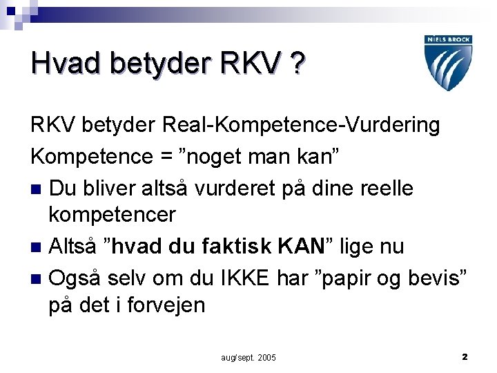 Hvad betyder RKV ? RKV betyder Real-Kompetence-Vurdering Kompetence = ”noget man kan” n Du