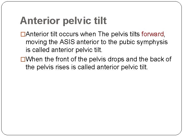 Anterior pelvic tilt �Anterior tilt occurs when The pelvis tilts forward, moving the ASIS