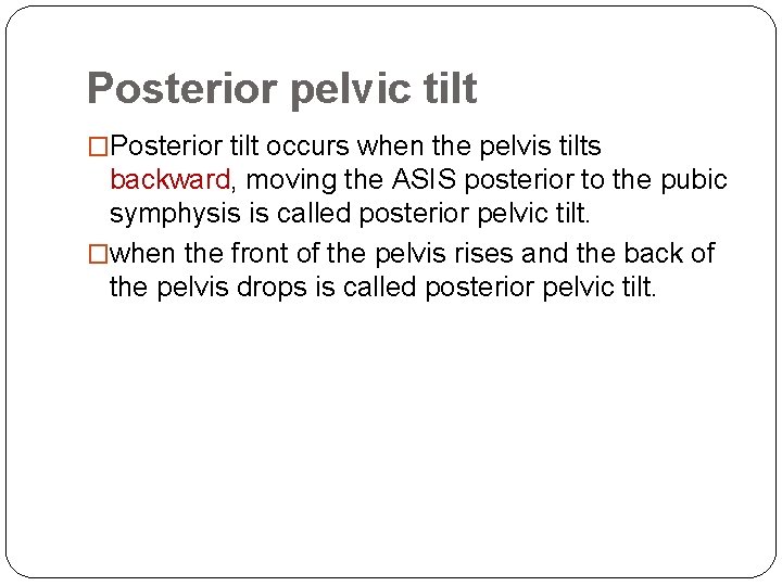 Posterior pelvic tilt �Posterior tilt occurs when the pelvis tilts backward, moving the ASIS