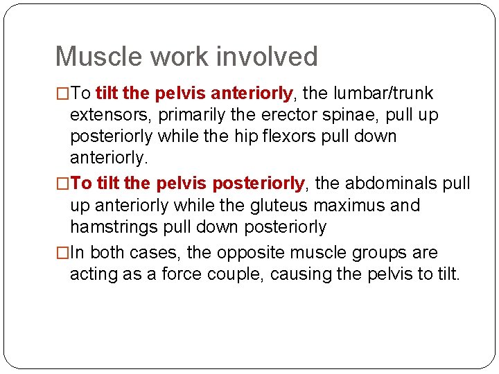 Muscle work involved �To tilt the pelvis anteriorly, the lumbar/trunk extensors, primarily the erector