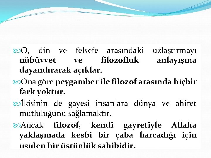  O, din ve felsefe arasındaki uzlaştırmayı nübüvvet ve filozofluk anlayışına dayandırarak açıklar. Ona