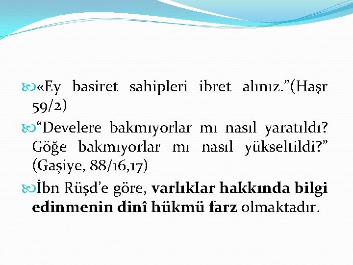  «Ey basiret sahipleri ibret alınız. ”(Haşr 59/2) “Develere bakmıyorlar mı nasıl yaratıldı? Göğe