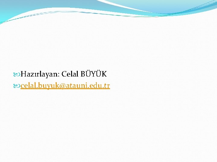  Hazırlayan: Celal BÜYÜK celal. buyuk@atauni. edu. tr 