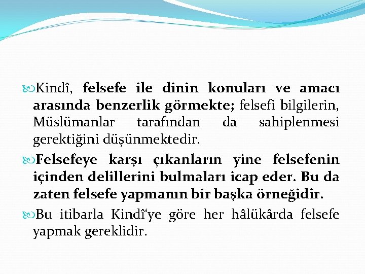  Kindî, felsefe ile dinin konuları ve amacı arasında benzerlik görmekte; felsefi bilgilerin, Müslümanlar