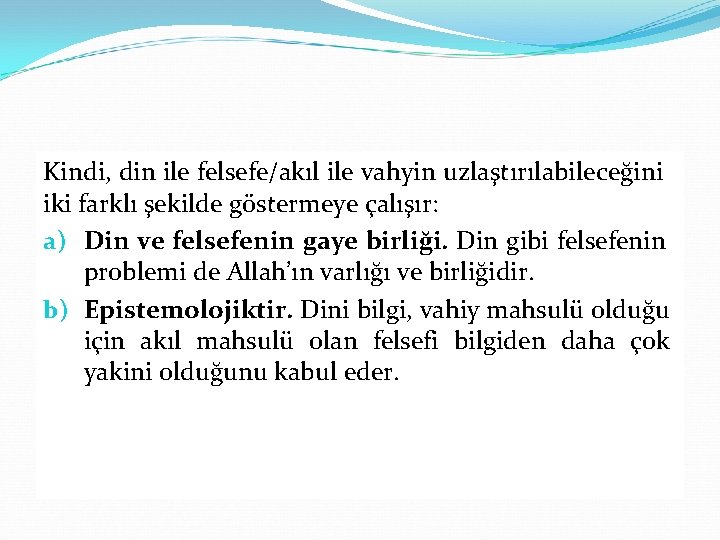 Kindi, din ile felsefe/akıl ile vahyin uzlaştırılabileceğini iki farklı şekilde göstermeye çalışır: a) Din