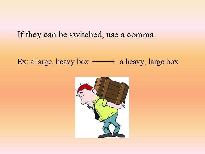 If they can be switched, use a comma. Ex: a large, heavy box a