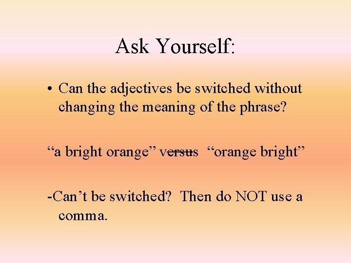 Ask Yourself: • Can the adjectives be switched without changing the meaning of the