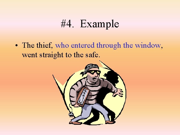 #4. Example • The thief, who entered through the window, went straight to the