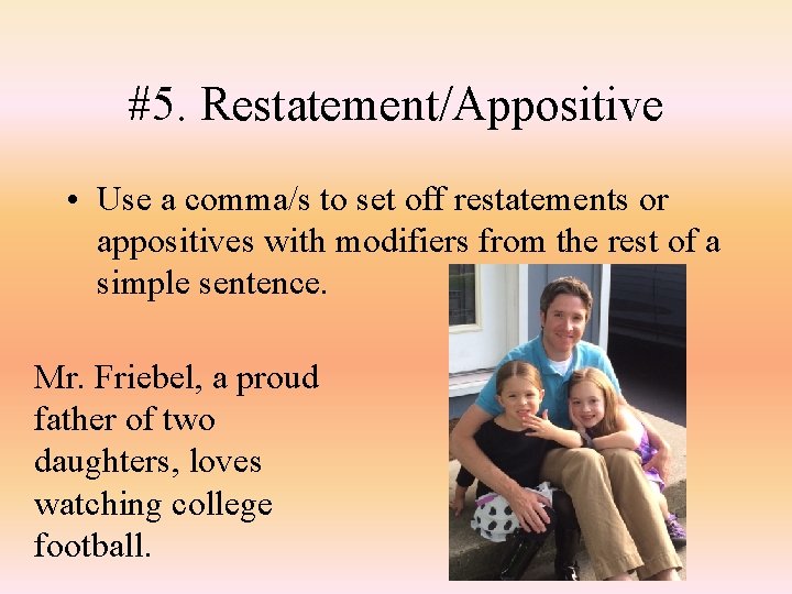 #5. Restatement/Appositive • Use a comma/s to set off restatements or appositives with modifiers