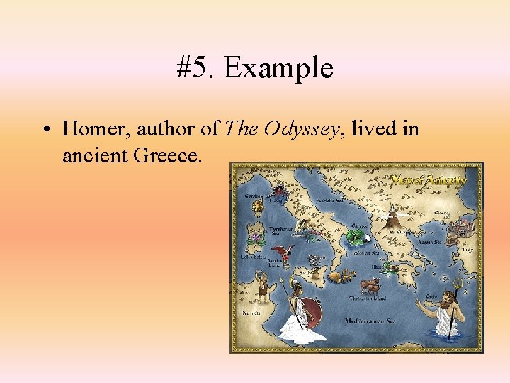 #5. Example • Homer, author of The Odyssey, lived in ancient Greece. 