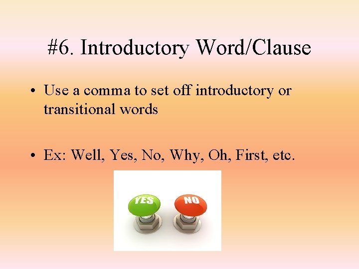 #6. Introductory Word/Clause • Use a comma to set off introductory or transitional words