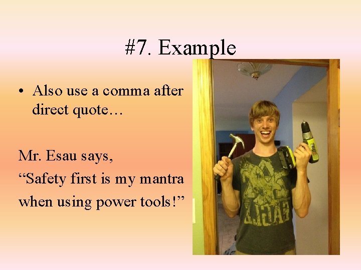 #7. Example • Also use a comma after direct quote… Mr. Esau says, “Safety