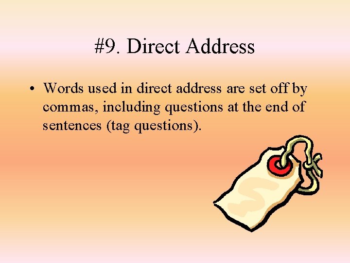 #9. Direct Address • Words used in direct address are set off by commas,