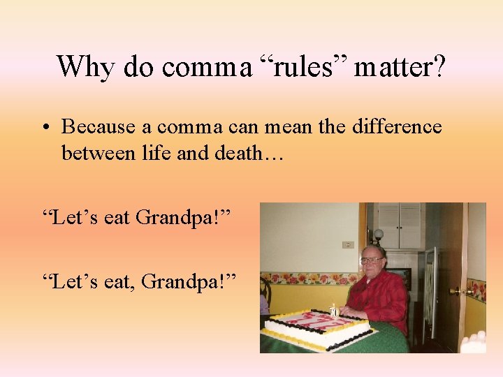 Why do comma “rules” matter? • Because a comma can mean the difference between