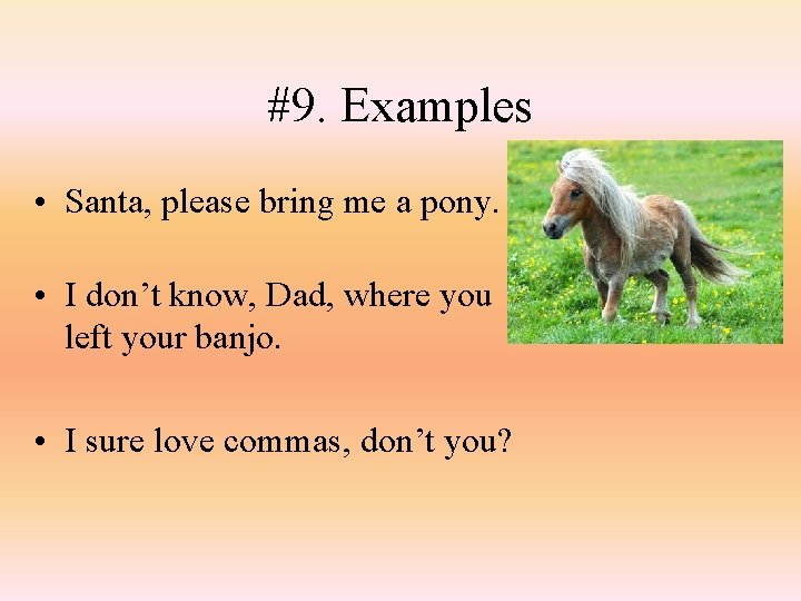 #9. Examples • Santa, please bring me a pony. • I don’t know, Dad,