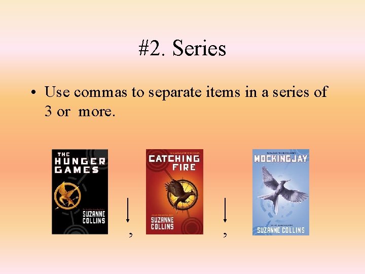 #2. Series • Use commas to separate items in a series of 3 or