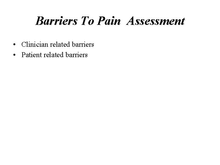 Barriers To Pain Assessment • Clinician related barriers • Patient related barriers 