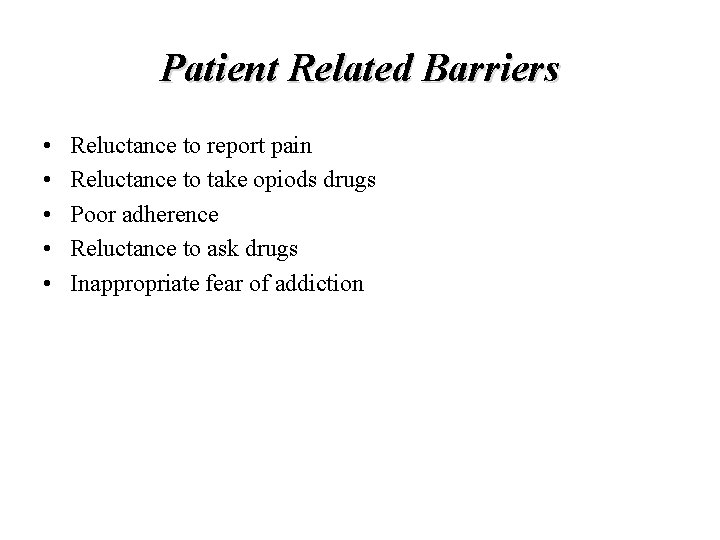 Patient Related Barriers • • • Reluctance to report pain Reluctance to take opiods