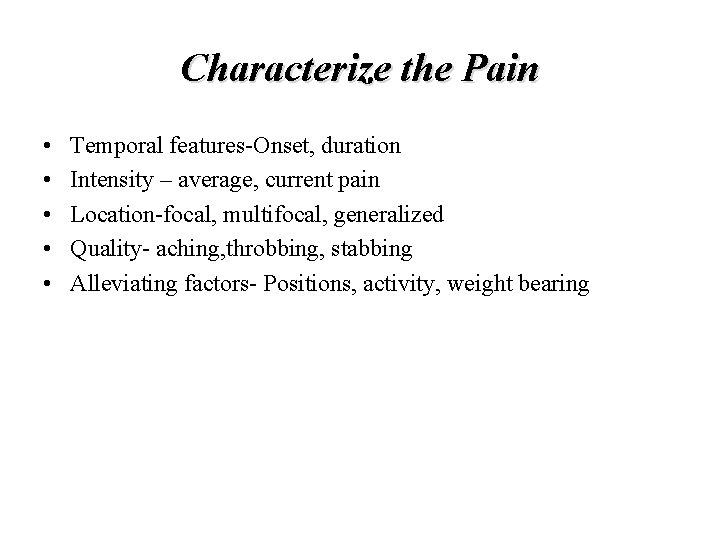 Characterize the Pain • • • Temporal features-Onset, duration Intensity – average, current pain