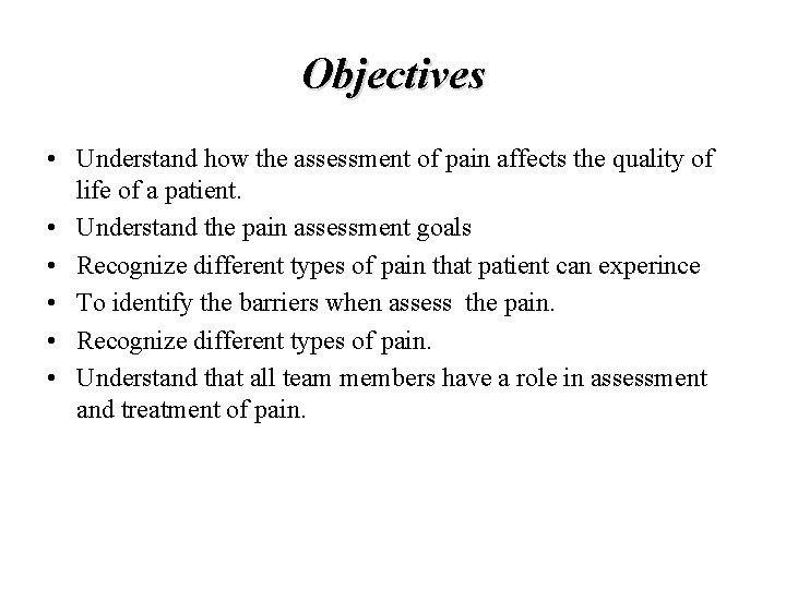 Objectives • Understand how the assessment of pain affects the quality of life of