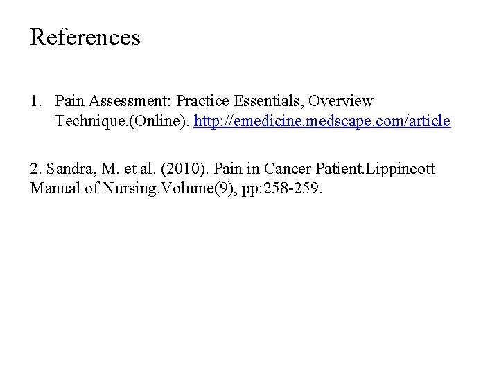 References 1. Pain Assessment: Practice Essentials, Overview Technique. (Online). http: //emedicine. medscape. com/article 2.