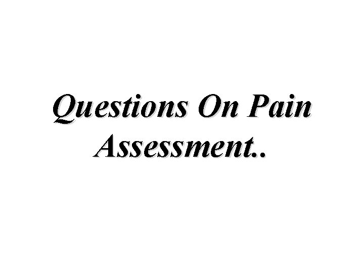 Questions On Pain Assessment. . 