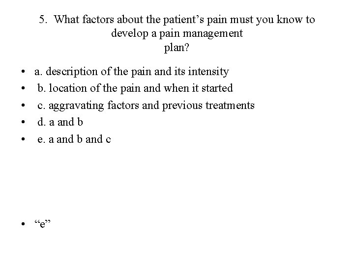 5. What factors about the patient’s pain must you know to develop a pain