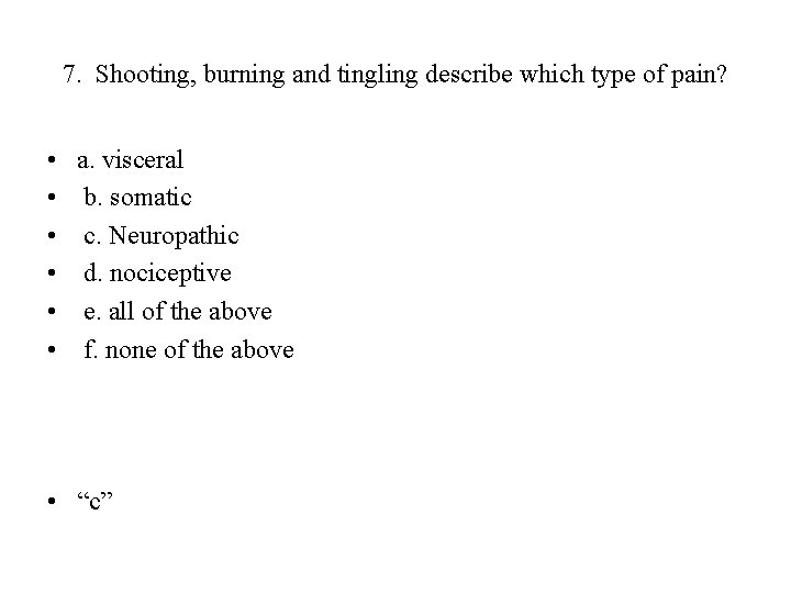 7. Shooting, burning and tingling describe which type of pain? • • • a.