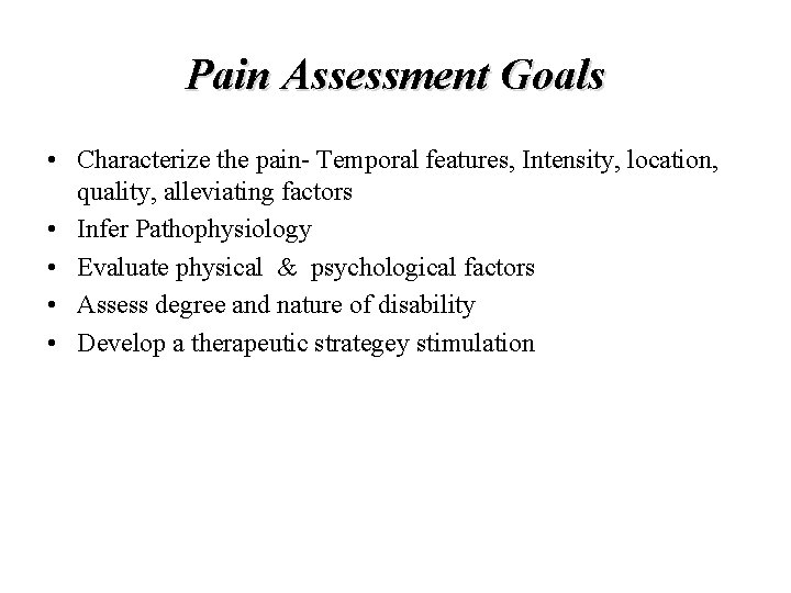 Pain Assessment Goals • Characterize the pain- Temporal features, Intensity, location, quality, alleviating factors