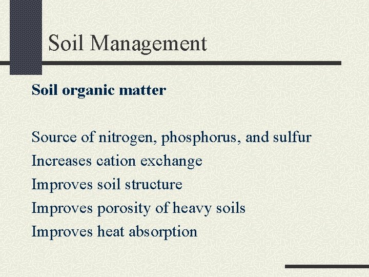 Soil Management Soil organic matter Source of nitrogen, phosphorus, and sulfur Increases cation exchange