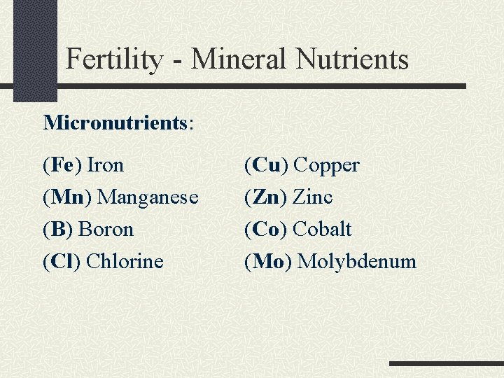 Fertility - Mineral Nutrients Micronutrients: (Fe) Iron (Mn) Manganese (B) Boron (Cl) Chlorine (Cu)