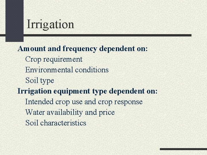 Irrigation Amount and frequency dependent on: Crop requirement Environmental conditions Soil type Irrigation equipment