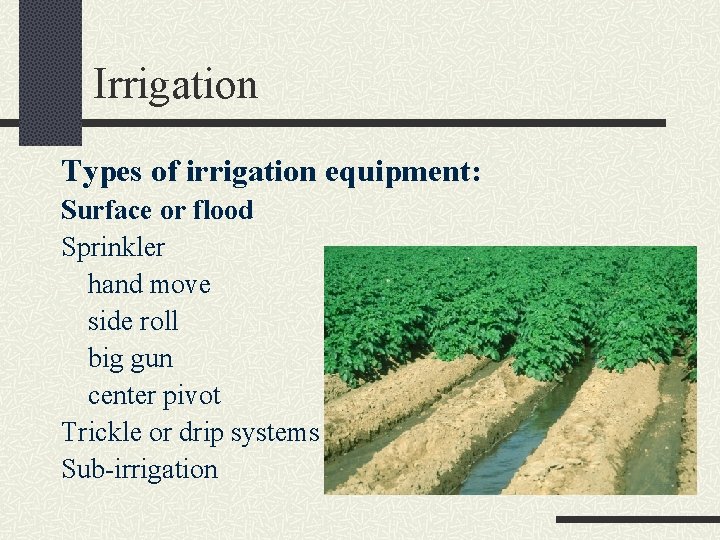 Irrigation Types of irrigation equipment: Surface or flood Sprinkler hand move side roll big