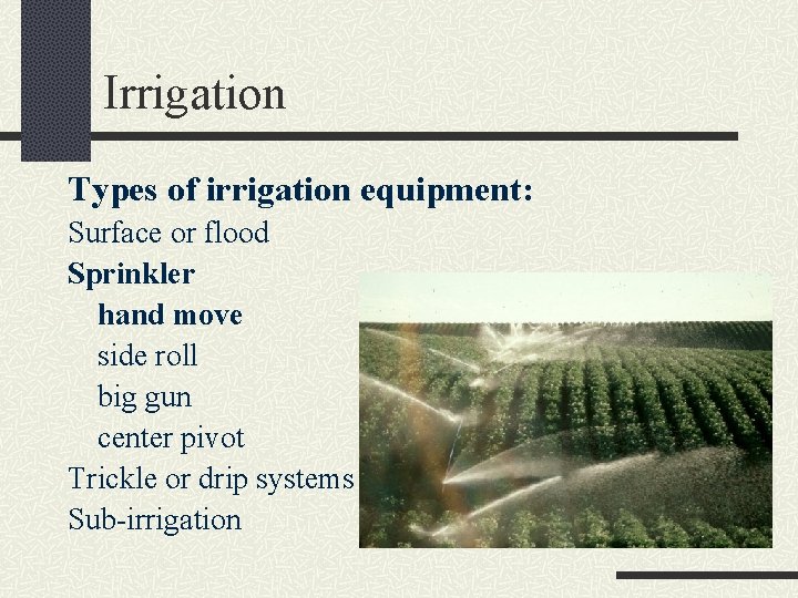 Irrigation Types of irrigation equipment: Surface or flood Sprinkler hand move side roll big