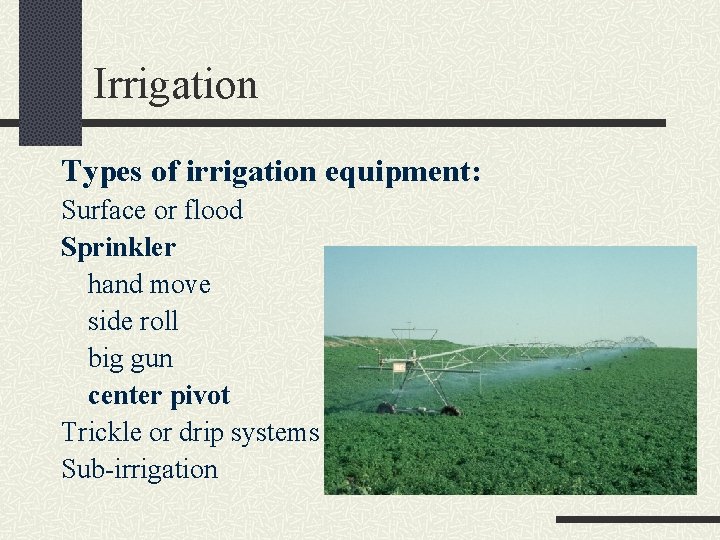 Irrigation Types of irrigation equipment: Surface or flood Sprinkler hand move side roll big
