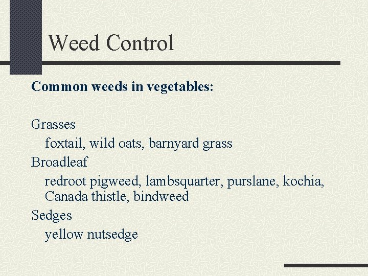 Weed Control Common weeds in vegetables: Grasses foxtail, wild oats, barnyard grass Broadleaf redroot