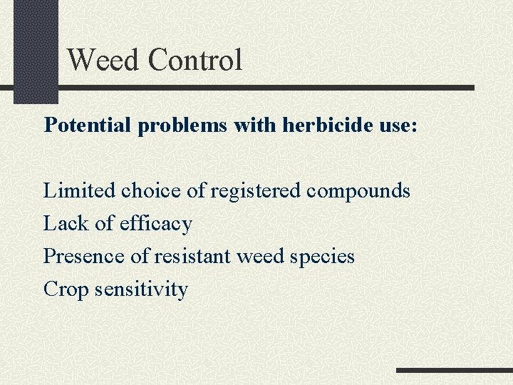 Weed Control Potential problems with herbicide use: Limited choice of registered compounds Lack of