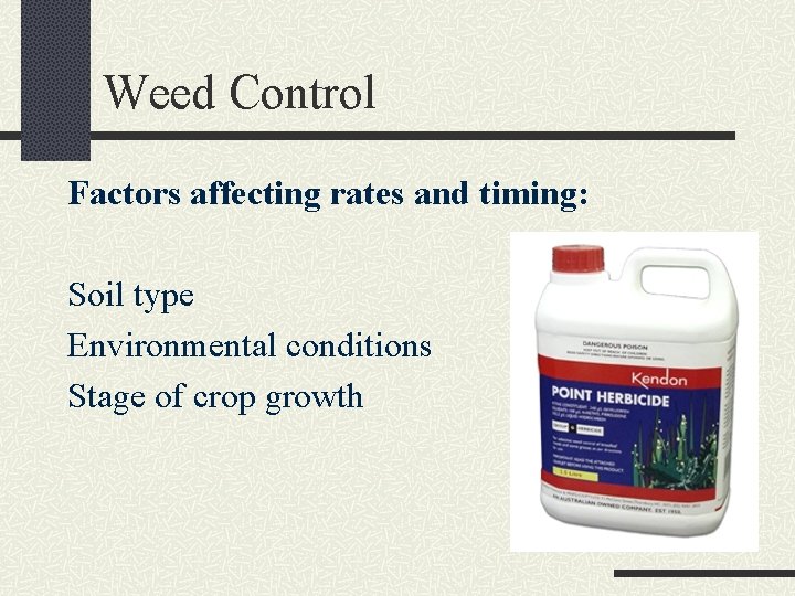 Weed Control Factors affecting rates and timing: Soil type Environmental conditions Stage of crop