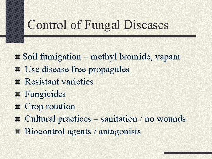 Control of Fungal Diseases Soil fumigation – methyl bromide, vapam Use disease free propagules