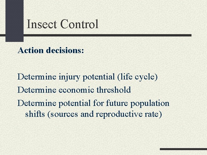 Insect Control Action decisions: Determine injury potential (life cycle) Determine economic threshold Determine potential
