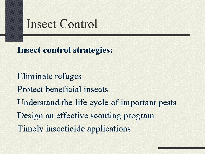 Insect Control Insect control strategies: Eliminate refuges Protect beneficial insects Understand the life cycle