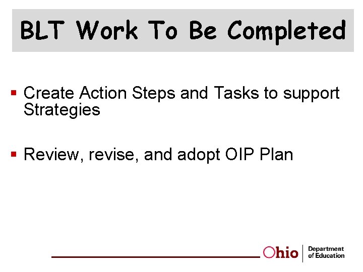 BLT Work To Be Completed § Create Action Steps and Tasks to support Strategies