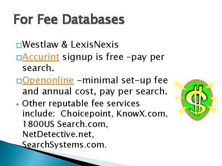 For Fee Databases �Westlaw & Lexis. Nexis �Accurint signup is free –pay per search.