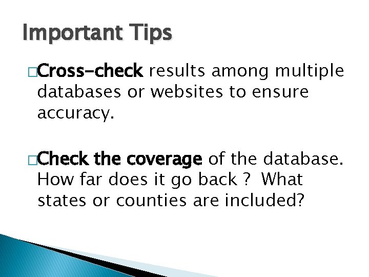 Important Tips �Cross-check results among multiple databases or websites to ensure accuracy. �Check the