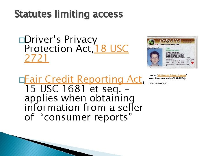 Statutes limiting access �Driver’s Privacy Protection Act, 18 USC 2721 �Fair Credit Reporting Act,