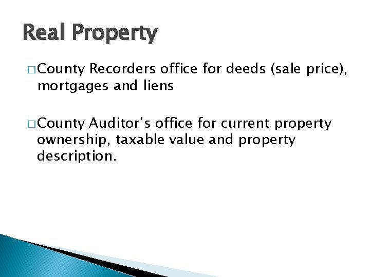 Real Property � County Recorders office for deeds (sale price), mortgages and liens �