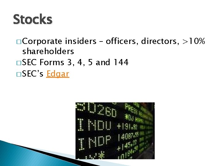 Stocks � Corporate insiders – officers, directors, >10% shareholders � SEC Forms 3, 4,