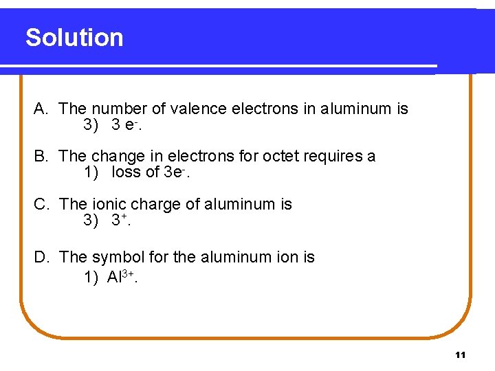 Solution A. The number of valence electrons in aluminum is 3) 3 e-. B.
