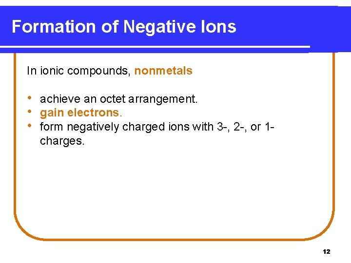 Formation of Negative Ions In ionic compounds, nonmetals • achieve an octet arrangement. •