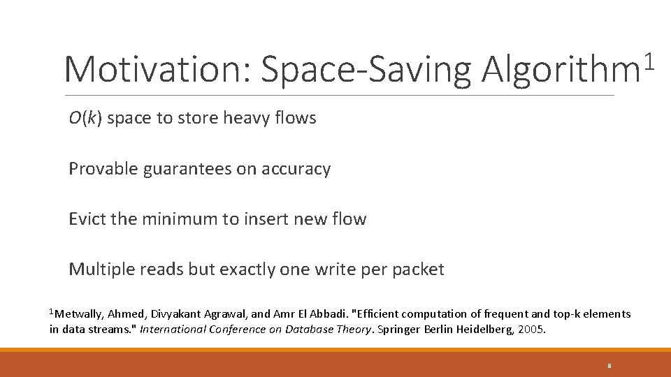 Motivation: Space-Saving 1 Algorithm O(k) space to store heavy flows Provable guarantees on accuracy